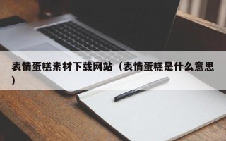 吐鲁番表情蛋糕素材下载网站（表情蛋糕是什么意思）