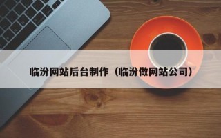 吐鲁番临汾网站后台制作（临汾做网站公司）