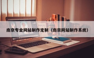 吐鲁番南京专业网站制作定制（南京网站制作系统）