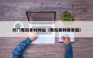 吐鲁番热门舞蹈素材网站（舞蹈素材背景图）