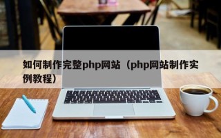 吐鲁番如何制作完整php网站（php网站制作实例教程）