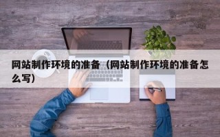 吐鲁番网站制作环境的准备（网站制作环境的准备怎么写）